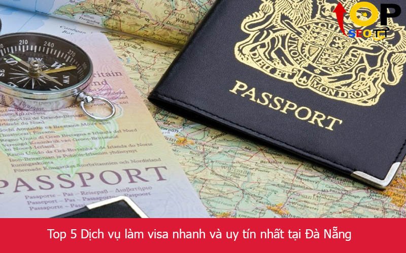 Top 5 Dịch vụ làm visa nhanh và uy tín nhất tại Đà Nẵng