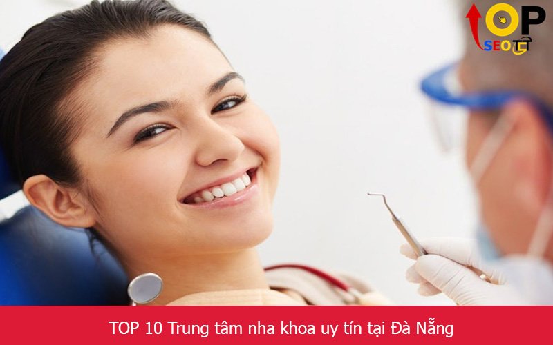 TOP 10 Trung tâm nha khoa uy tín tại Đà Nẵng