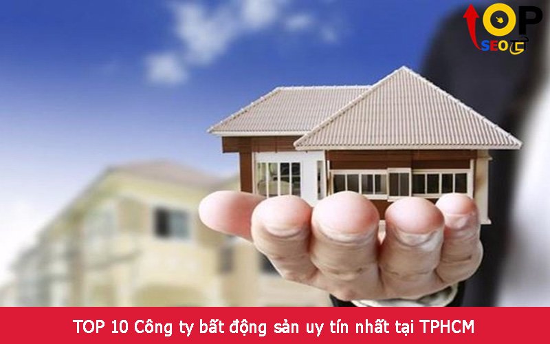 TOP 10 Công ty bất động sản uy tín nhất tại TPHCM