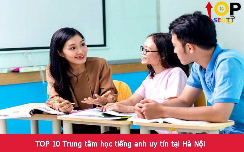 TOP 10 Trung tâm học tiếng anh uy tín tại Hà Nội