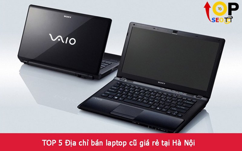 TOP 5 Địa chỉ bán laptop cũ giá rẻ tại Hà Nội