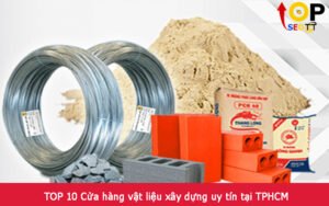 TOP 10 Cửa hàng vật liệu xây dựng uy tín tại TPHCM