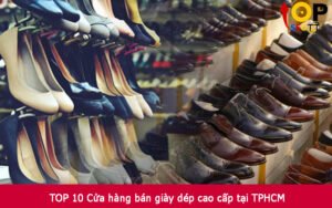 TOP 10 Cửa hàng bán giày dép cao cấp tại TPHCM