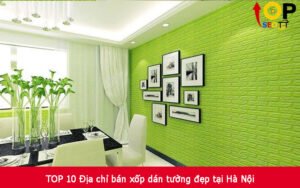 TOP 10 Địa chỉ bán xốp dán tường đẹp tại Hà Nội
