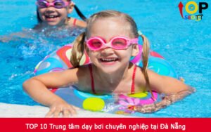 TOP 10 Trung tâm dạy bơi chuyên nghiệp tại Đà Nẵng