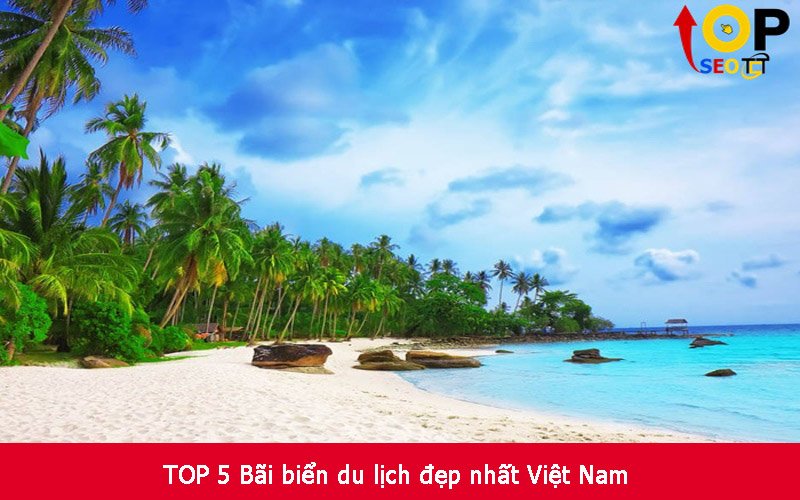TOP 5 Bãi biển du lịch đẹp nhất Việt Nam