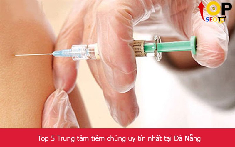 Top 5 Trung tâm tiêm chủng uy tín nhất tại Đà Nẵng