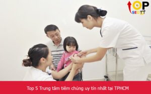 Top 5 Trung tâm tiêm chủng uy tín nhất tại TPHCM