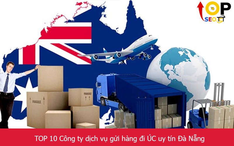 TOP 10 Công ty dịch vụ gửi hàng đi ÚC uy tín Đà Nẵng