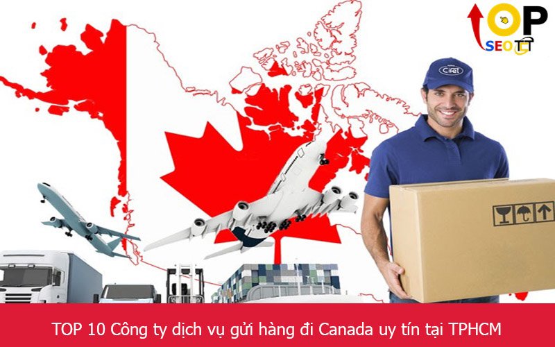 TOP 10 Công ty dịch vụ gửi hàng đi Canada uy tín tại TPHCM