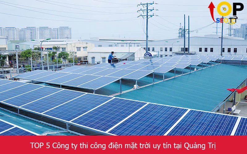 TOP 5 Công ty thi công điện mặt trời uy tín tại Quảng Trị