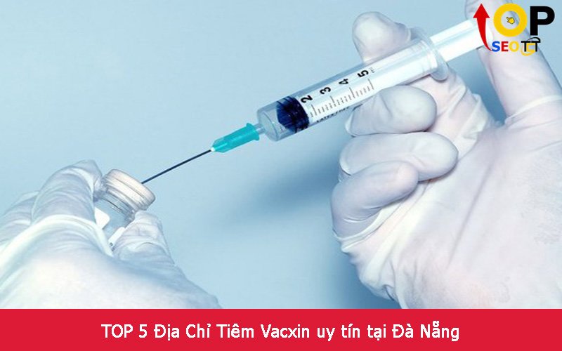 TOP 5 Địa Chỉ Tiêm Vacxin uy tín tại Đà Nẵng