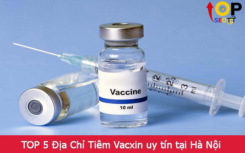 TOP 5 Địa Chỉ Tiêm Vacxin uy tín tại Hà Nội