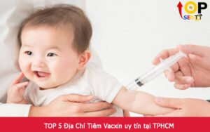 TOP 5 Địa Chỉ Tiêm Vacxin uy tín tại TPHCM