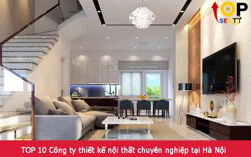 TOP 10 Công ty thiết kế nội thất chuyên nghiệp tại Hà Nội