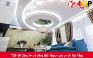 TOP 10 Công ty thi công trần thạch cao uy tín Đà Nẵng