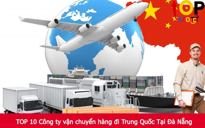 TOP 10 Công ty vận chuyển hàng đi Trung Quốc Tại Đà Nẵng