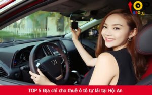 TOP 5 Địa chỉ cho thuê ô tô tự lái tại Hội An