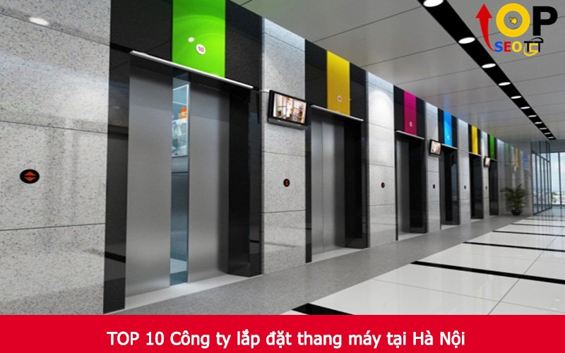 TOP 10 Công ty lắp đặt thang máy tại Hà Nội