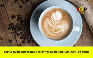 TOP 10 Quán coffee ngon nhất tại Quận Ngũ Hành Sơn, Đà Nẵng