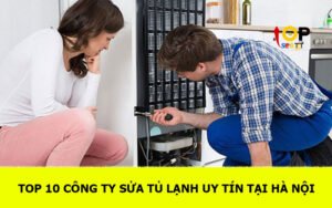 TOP 10 Công ty sửa tủ lạnh uy tín tại Hà Nội