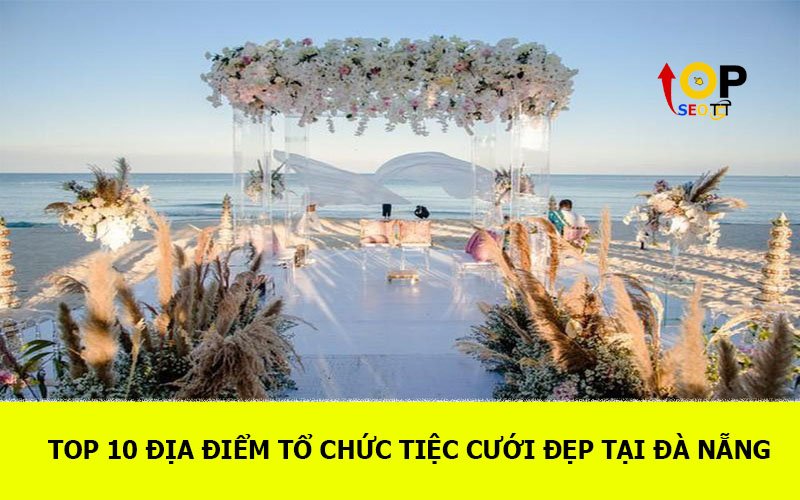 TOP 10 Địa điểm tổ chức tiệc cưới đẹp tại Đà Nẵng