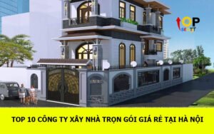TOP 10 Công ty xây nhà trọn gói giá rẻ tại Hà Nội