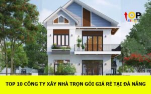 TOP 10 Công ty xây nhà trọn gói giá rẻ tại Đà Nẵng